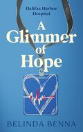 A Glimmer of Hope: An Enemies-to-Lovers Doctor Romance by Belinda Benna