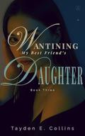 Wanting My Best Friend’s Daughter, Book Three: A Forbidden Lesbian Age-Gap MDLG Romance by Tayden E. Collins
