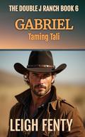 Gabriel - Taming Tali: The Double J Ranch Book 6 by Leigh Fenty
