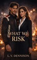 What We Risk (When We Choose Trilogy #2) by L. V. Dennison