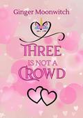 Three Is Not a Crowd by Ginger Moonwitch