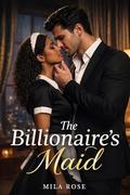 The Billionaire's Maid: A Contemporary Billionaire Romance (The Billionaire #2) by Mila Rose