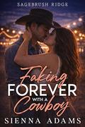 Faking Forever With A Cowboy: A Second Chance Enemies to Lovers, Small Town Romance by Sienna Adams