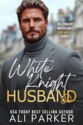 White Knight Husband (Billionaire Inheritance Arrangement #6) by Ali Parker