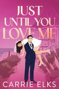 Just Until You Love Me (The Fitzgeralds #3) by Carrie Elks