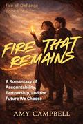Fire That Remains: A Romantasy of Accountability, Partnership, and the Future We Choose (Fire of Defiance - The #6) by Amy Campbell