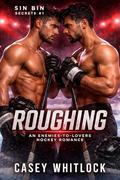 Roughing: An Enemies-to-Lovers MM Hockey Romance (Sin Bin Secrets #1) by Casey Whitlock