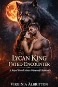 LYCAN KING FATED ENCOUNTER: A Royal Fated Mates Werewolf Romance by Virginia Albritton