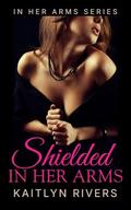 Shielded In Her Arms by Kaitlyn Rivers