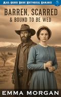 Barren, Scarred & Bound To Be Wed: An Inspirational Mail Order Bride Story by Emma Morgan