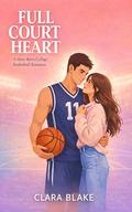 Full Court Heart: A Slow-Burn College Basketball Romance by Clara Blake