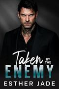 TAKEN BY THE MAFIA ENEMY: An Enemies-to-Lovers Dark Mafia Romance by Esther Jade