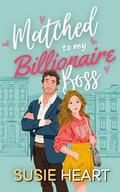 Matched to my Billionaire Boss: A Single Dad Marriage of Convenience Sweet Romance (Matched Married and Marketed #2) by Susie Heart
