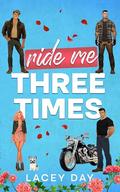 Ride Me Three Times: A Spicy Small Town Reverse Harem Romance by Lacey Day