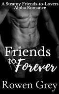 Friends to Forever: A Steamy Friends-to-Lovers Alpha Romance Novella by Rowen Grey