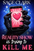 My Reality Show Is Trying to Kill Me: A Reality TV Monster Dating Show (Rated M for Monster #2) by Sage Clark