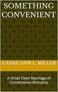Something Convenient: A Small Town Marriage of Convenience Romance by Cassie-Ann L. Miller
