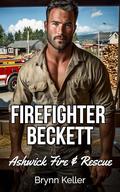 Firefighter Beckett: A Small Town Grumpy Sunshine Forced Proximity Romance Instalove Romance Short Read by Brynn Keller
