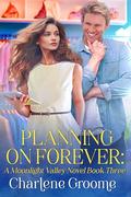 Planning on Forever (Moonlight Valley #3) by Charlene Groome