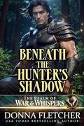 Beneath The Hunter's Shadow (The Realm of War & Whispers #1) by Donna Fletcher