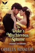 The Duke’s Mischievous Spinster: A Historical Regency Romance Novel (Unlikely Duchesses #3) by Ophelia Winslow