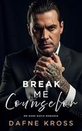 Break Me, Counselor: MM Dark Mafia Romance by Dafne Kross