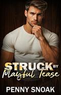 Struck By Playful Tease: A Friends-to-Lovers Playful Banter Romance (Struck By The Hottest Neighbor #9) by Penny Snoak