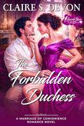 The Forbidden Duchess: A Steamy Marriage of Convenience Regency Romance Novel by Claire S. Devon