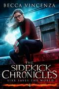 Sixx Saves the World (The Sidekick Chronicles #4) by Becca Vincenza