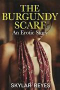The Burgundy Scarf: An Erotic Story by Skylar Reyes