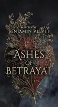Ashes of Betrayal. by Benjamin Velvet