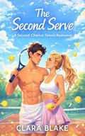 The Second Serve: A Second-Chance Tennis Romance by Clara Blake