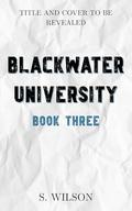 Blackwater University Book Three (Blackwater University #3) by S. Wilson