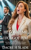He Loved Me Before I Forgot Him: A Billionaire Betrayal Romance of divorce, Lost Love, revenge and Choosing Herself by Dacre h Slade