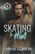 Skating to Him by Christie Gordon