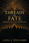 Threads of Fate: Chronicles of the Sovereigns by Lana J. Williams