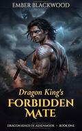 Dragon King's Forbidden Mate: A Rejected Fated Mates, Enemies to Lovers, Age Gap Dragon Shifter Romance (Dragon Kings of Ashenmoor #1) by Ember Blackwood
