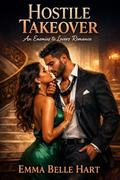 Hostile Takeover: An Enemies to Lovers Romance by Emma Belle Hart