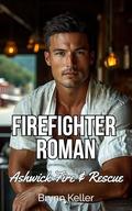 Firefighter Roman: A Small Town Chef & Firefighter Recruit Instalove Opposites-Attract Steamy Romance (Ashwick Fire & Rescue #5) by Brynn Keller