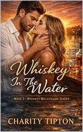 Whiskey In The Water (Whiskey Billionaire #2) by Charity Tipton