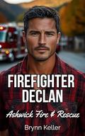Firefighter Declan: A Small Town, Widower Single Dad Who's a Firefighter Steamy Instalove Short Read Romanc (Ashwick Fire & Rescue #4) by Brynn Keller