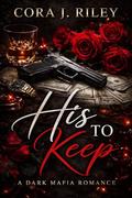 His to Keep: A Dark Mafia Romance (THE CARUSO EMPIRE SERIES #1) by Cora J Riley