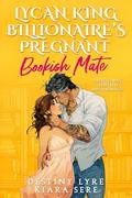 Lycan King Billionaire’s Pregnant Bookish Mate: A Rejected Mate Secret Baby Shifter Romance (Possessive Small Town Alpha Kings #21) by Destiny Lyre