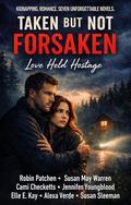 Taken But Not Forsaken: Love Held Hostage by Susan May Warren
