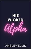 His Wicked Alpha by Ansley Ellis