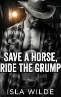 Save a Horse, Ride the Grump: A Contemporary Cowboy Romance by Isla Wilde