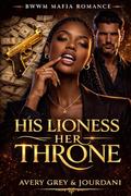 His Lioness Her Throne: BWWM Mafia Romance by Avery Grey