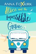 Alice and the Impossible Game: a roadtrip, a fake romance and a second chance by Anna Foxkirk