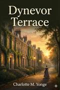 Dynevor Terrace; Or, The Clue of Life by Charlotte M. Yonge