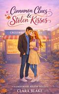 Cinnamon Clues & Stolen Kisses: A Cozy Mystery Romance from Crestwood Hollow by Clara Blake
